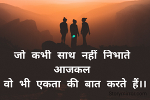 जो कभी साथ नहीं निभाते 
आजकल 
वो भी एकता की बात करते हैं।।