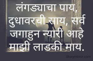 लंगड्याचा पाय, दुधावरची साय, सर्व जगाहुन न्यारी आहे माझी लाडकी माय.