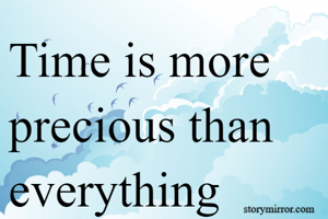 Time is more precious than everything 