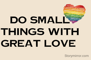 Do small things with great love 