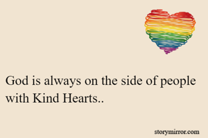 


God is always on the side of people 
with Kind Hearts..