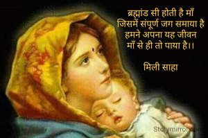 ब्रह्मांड सी होती है माँ
जिसमें संपूर्ण जग समाया है
हमने अपना यह जीवन
माँ से ही तो पाया है।।

मिली साहा
