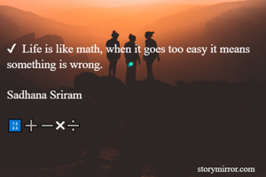 
✔  Life is like math, when it goes too easy it means something is wrong.

Sadhana Sriram

🔢➕➖✖➗