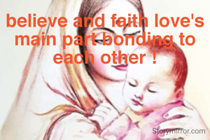 believe and faith love's main part bonding to each other !