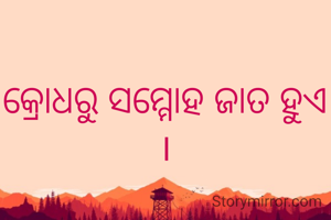 କ୍ରୋଧରୁ ସମ୍ମୋହ ଜାତ ହୁଏ ।
