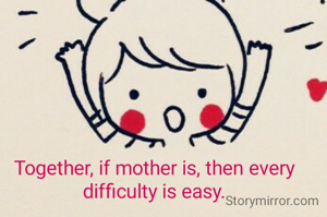 Together, if mother is, then every difficulty is easy.