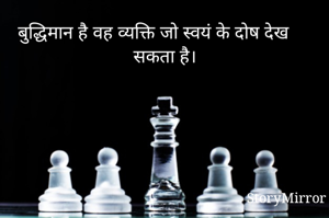 बुद्धिमान है वह व्यक्ति जो स्वयं के दोष देख सकता है।