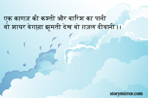 एक कागज़ की कश्ती और बारिश का पानी 
वो शायर बेगाना झूमती देख वो ग़ज़ल दीवानी।। 