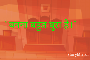 " बनना बहुत बुरा है।"