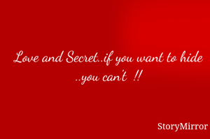 Love and Secret..if you want to hide ..you can't  !!