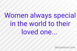 Women always special in the world to their loved one... 