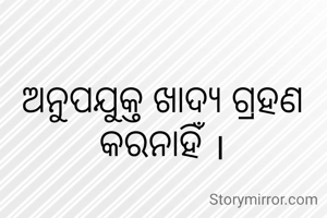 ଅନୁପଯୁକ୍ତ ଖାଦ୍ୟ ଗ୍ରହଣ କରନାହିଁ ।