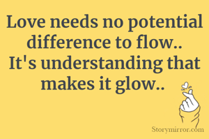 Love needs no potential difference to flow..
It's understanding that makes it glow.. 