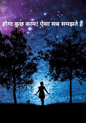 होगा कुछ काम! ऐसा सब समझते हैं