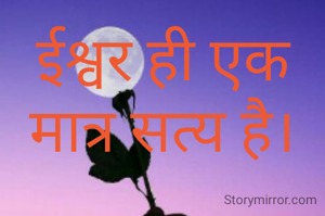 ईश्वर ही एक मात्र सत्य है।