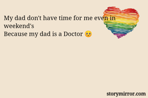 My dad don't have time for me even in weekend's
Because my dad is a Doctor 🥺

