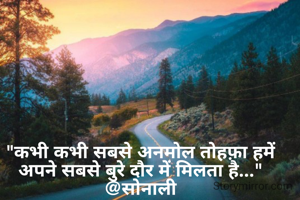"कभी कभी सबसे अनमोल तोहफ़ा हमें अपने सबसे बुरे दौर में मिलता है..."
@सोनाली