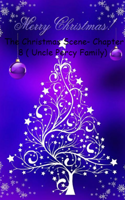 The Christmas Scene- Chapter 8 ( Uncle Percy Family)