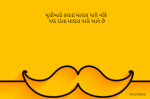 મુસીબતો હસતાં માણસ પાસે નહિ 
પણ રડતા માણસ પાસે આવે છે