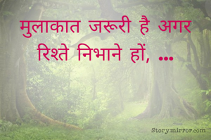 मुलाकात जरूरी है अगर रिश्ते निभाने हों, ...