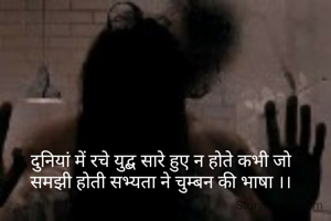 दुनियां में रचे युद्ब सारे हुए न होते कभी जो 
समझी होती सभ्यता ने चुम्बन की भाषा ।। 