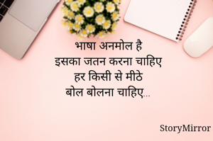भाषा अनमोल है
इसका जतन करना चाहिए
हर किसी से मीठे
बोल बोलना चाहिए...