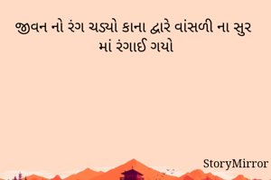 જીવન નો રંગ ચડ્યો કાના દ્વારે વાંસળી ના સુર માં રંગાઈ ગયો