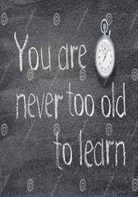 You're Never Too Old To Learn