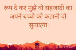 रूप दे कर मुझे वो सहजादी का
अपने बच्चो को कहानी वो सुनाएगा