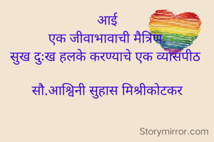 आई
एक जीवाभावाची मैत्रिण.
सुख दुःख हलके करण्याचे एक व्यासपीठ 

सौ.आश्विनी सुहास मिश्रीकोटकर