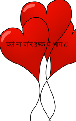 चले ना ज़ोर इश्क पे भाग 6