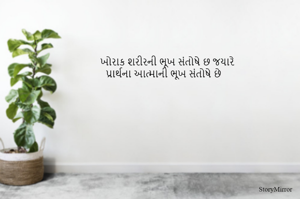 ખોરાક શરીરની ભૂખ સંતોષે છ જયારે
પ્રાર્થના આત્માની ભૂખ સંતોષે છે