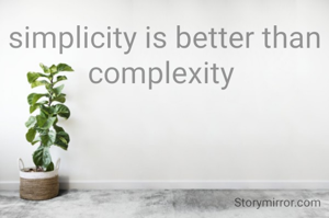 simplicity is better than complexity 