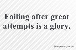 Failing after great attempts is a glory.