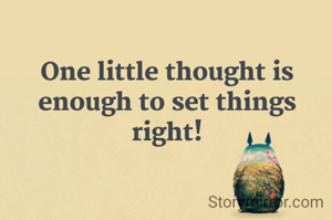 One little thought is enough to set things right!