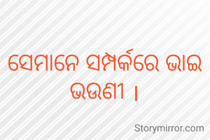 ସେମାନେ ସମ୍ପର୍କରେ ଭାଇ ଭଉଣୀ ।