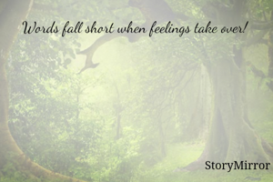 Words fall short when feelings take over! 