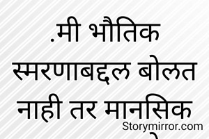 .मी भौतिक स्मरणाबद्दल बोलत नाही तर मानसिक स्मरणाबद्दल बोलत आहे.जोपर्यंत अनुभव समज यथार्थ व  संपूर्ण आली नाही तोपर्यंत अवशेष शिल्लक राहणार. हेच जुने,हेच भूत,हाच गेला दिवस, हीच ती वास्तविक मृत परंतु जिवंत होणारी वस्तू, की जी नव्याला शोषून घेते  व अशा प्रकारे त्याचा नाश करते .जेव्हा मन जुन्यापासून भूतापासून स्वतंत्र असते तेंव्हा व तेव्हाच ते नाविन्याने जीवनाला भेटू शकते व त्यातच आनंद असतो.