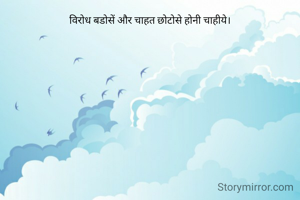 विरोध बडोसें और चाहत छोटोसे होनी चाहीये।