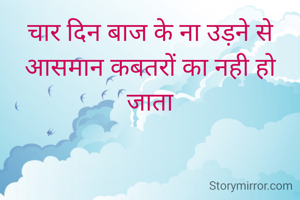 चार दिन बाज के ना उड़ने से आसमान कबतरों का नही हो जाता