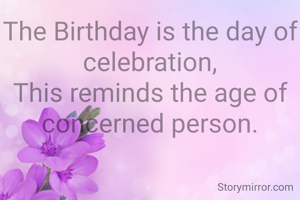 The Birthday is the day of celebration,
This reminds the age of concerned person.
