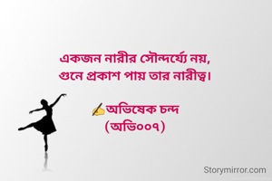 একজন নারীর সৌন্দর্য্যে নয়,
গুনে প্রকাশ পায় তার নারীত্ব।

✍️অভিষেক চন্দ
(অভি০০৭)