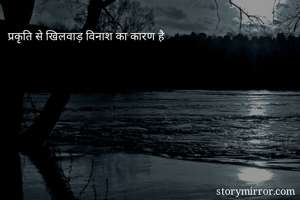 प्रकृति से खिलवाड़ विनाश का कारण है 