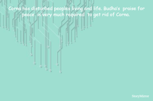 Corna has disturbed peoples living and life. Budha’s  praise for peace  is very much required  to get rid of Corna. 



