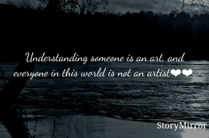 Understanding someone is an art, and everyone in this world is not an artist❤❤.
