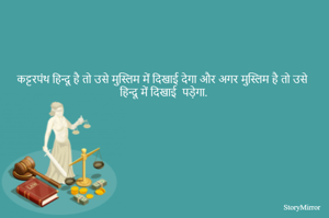 कट्टरपंथ हिन्दू है तो उसे मुस्लिम में दिखाई देगा और अगर मुस्लिम है तो उसे हिन्दू में दिखाई  पड़ेगा.   