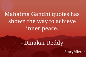 Mahatma Gandhi quotes has shown the way to achieve inner peace.

- Dinakar Reddy