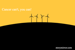 Cancer can't, you can!