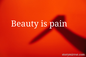 Beauty is pain