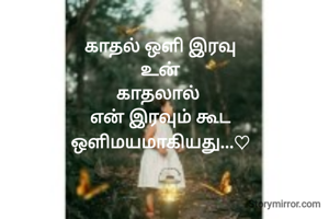 காதல் ஒளி இரவு
உன்
காதலால் 
என் இரவும் கூட
ஒளிமயமாகியது...♡